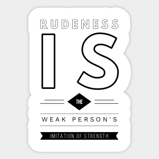 rudeness is the weak person's imitation of strength Sticker